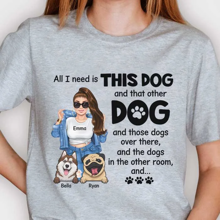 All I Need Is This Dog And That Other Dog - Gift For Dog Mum, Personalized Unisex T-shirt, Hoodie