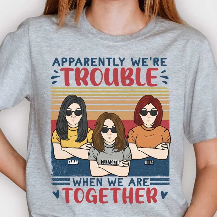 Apparently We Are Trouble - Personalized Unisex T-shirt - Gift For Bestie