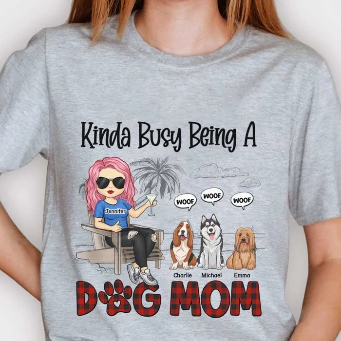 Kinda Busy Being A Dog Mom - Gift For Dog Mom, Personalized Unisex T-shirt, Hoodie