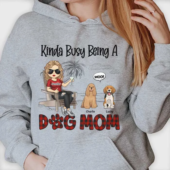 Kinda Busy Being A Dog Mom - Gift For Dog Mom, Personalized Unisex T-shirt, Hoodie