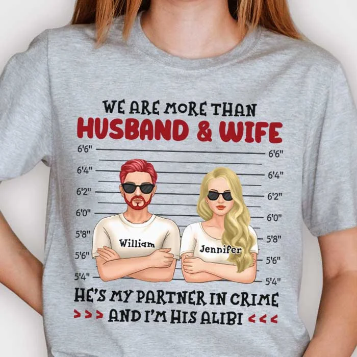 We're Husband & Wife, Partners In Crime & Each Other's Alibi - Gift For Couples, Husband Wife, Personalized Unisex T-shirt, Hoodie